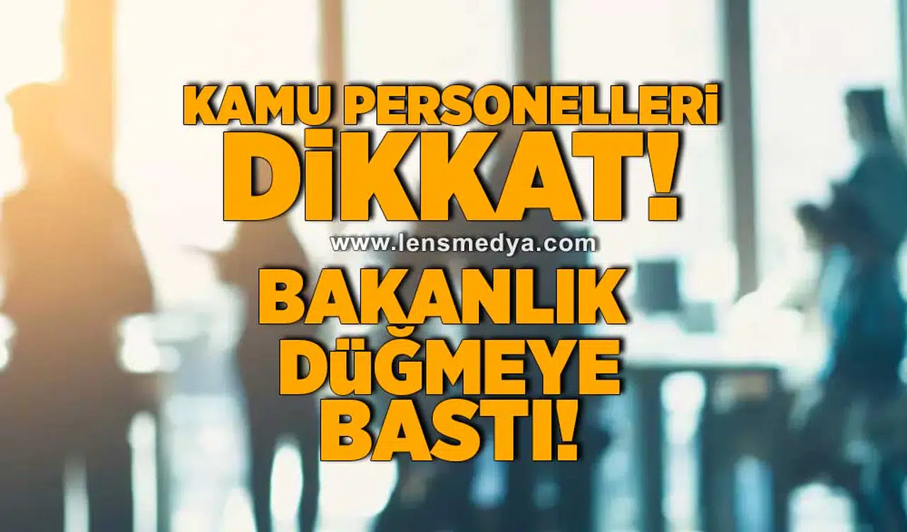 Kamu personelleri dikkat... Bakanlık düğmeye bastı!