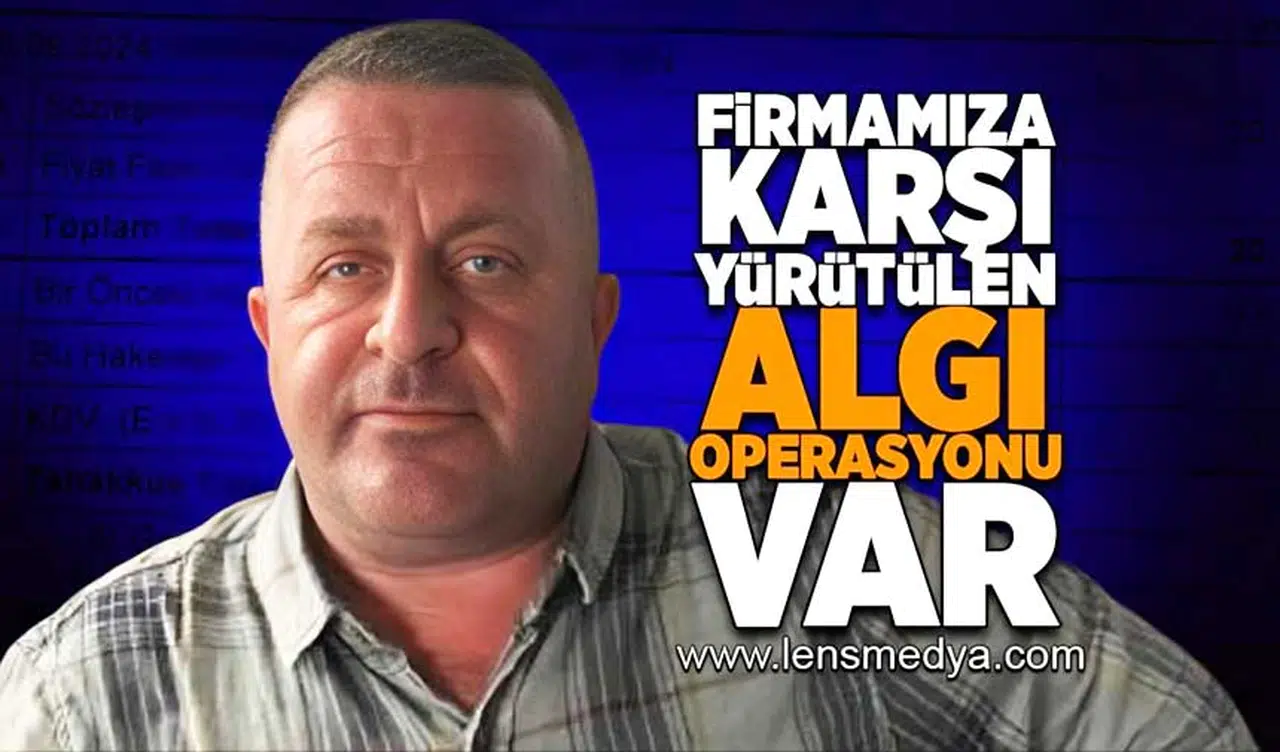 Firmamıza karşı yürütülen algı operasyonu var!