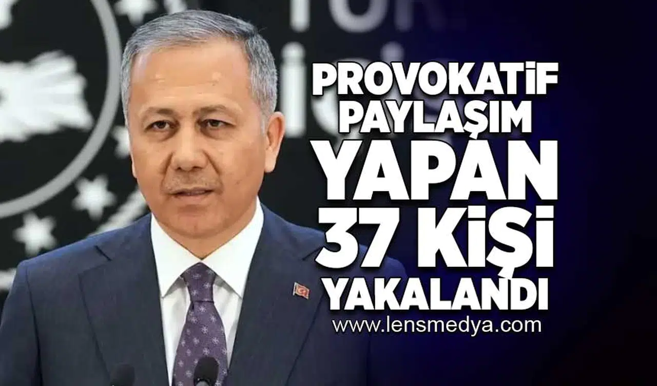 Provokatif paylaşım yapan 37 kişi yakalandı!