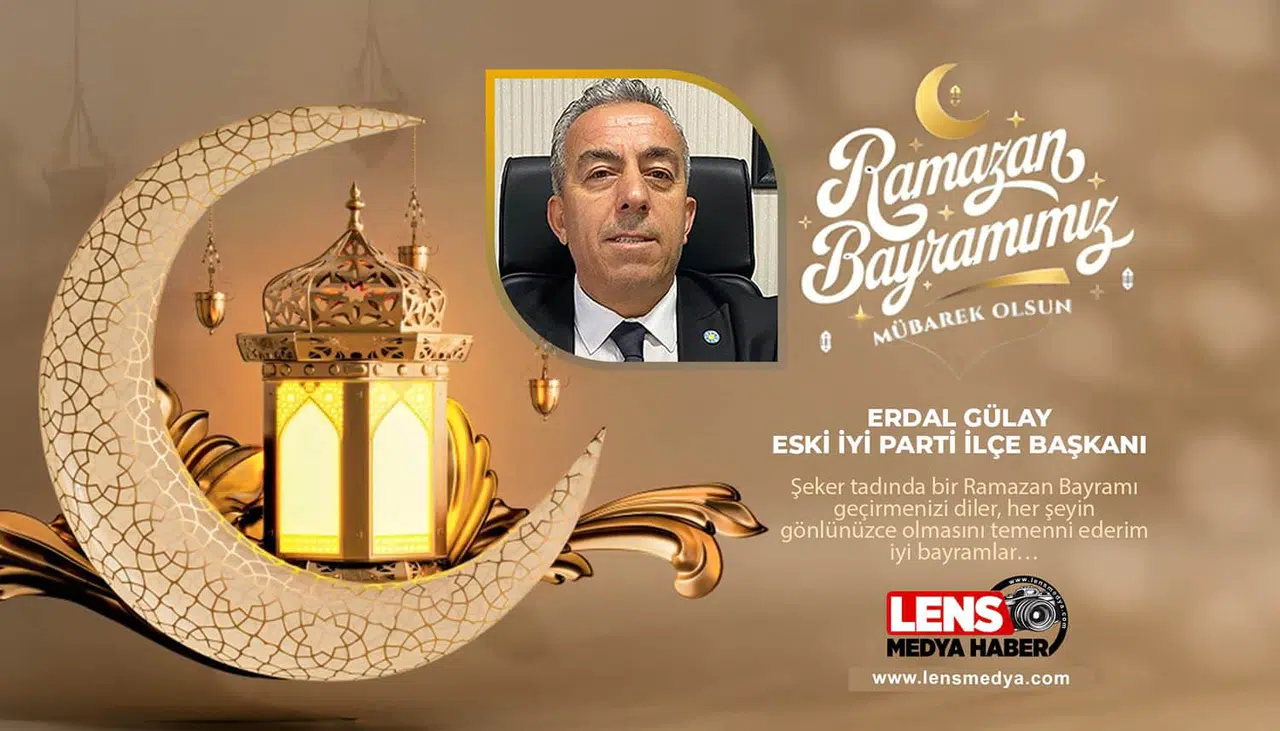 İYİ Parti Eski İlçe Başkanı Erdal Gülay'ın Bayram Mesajı
