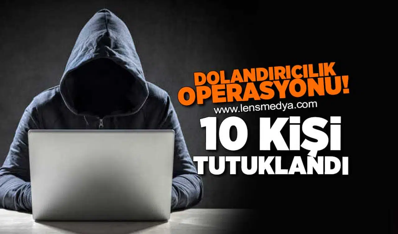 Dolandırıcılık operasyonu: 10 Kişi tutuklandı!
