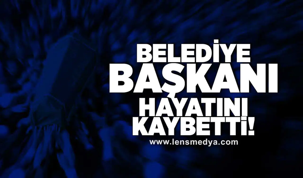 Belediye başkanı hayatını kaybetti!