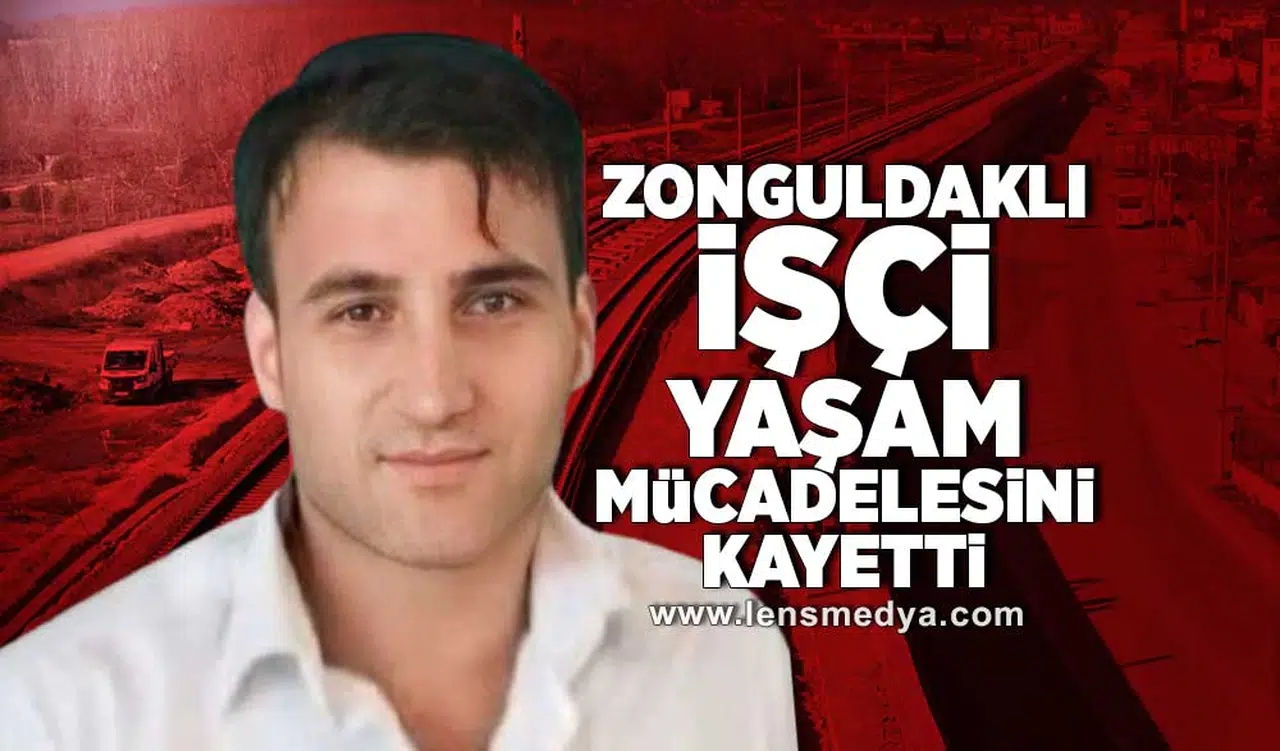 Zonguldaklı işçi 11 günlük yaşam mücadelesini kaybetti!