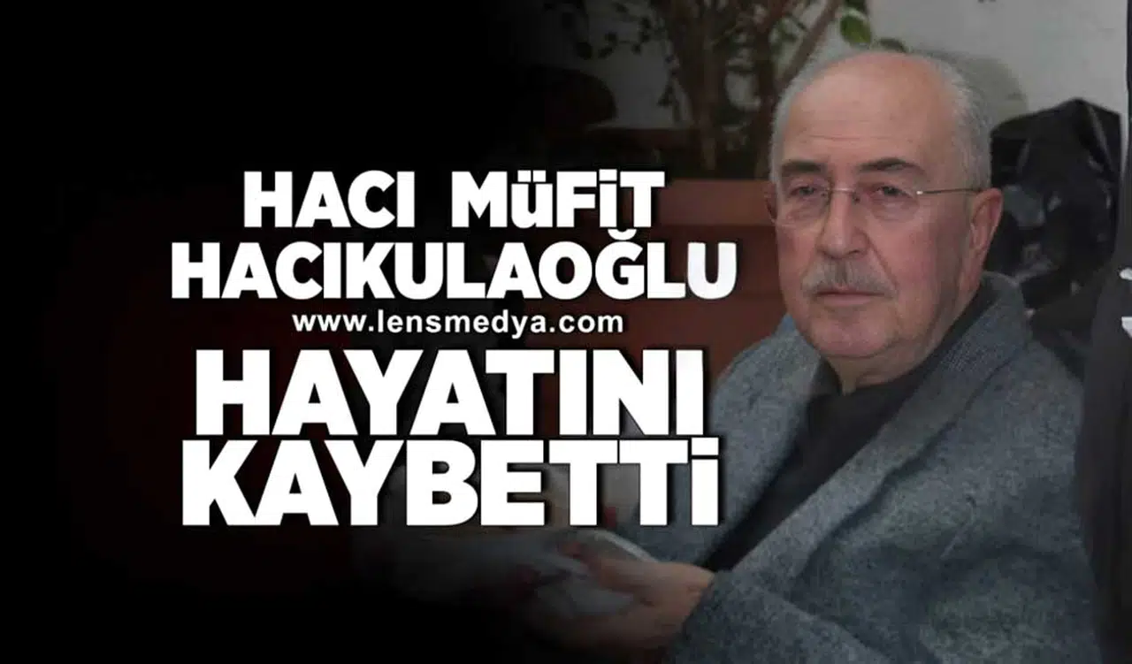 Hacı Müfit Hacıkulaoğlu hayatını kaybetti!
