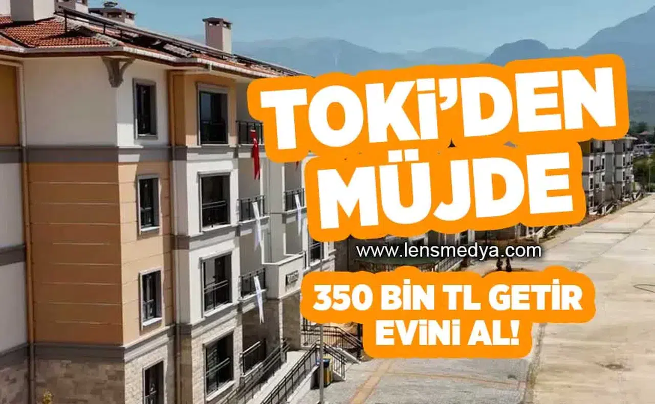 TOKİ'den müjde! 350 Bin TL getir evini al!