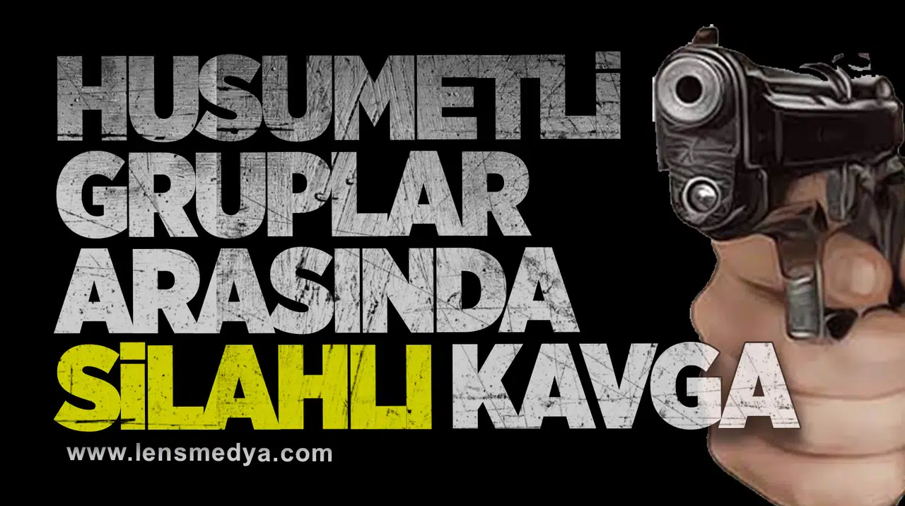 Husumetli Gruplar Arasında Silahlı Kavga!