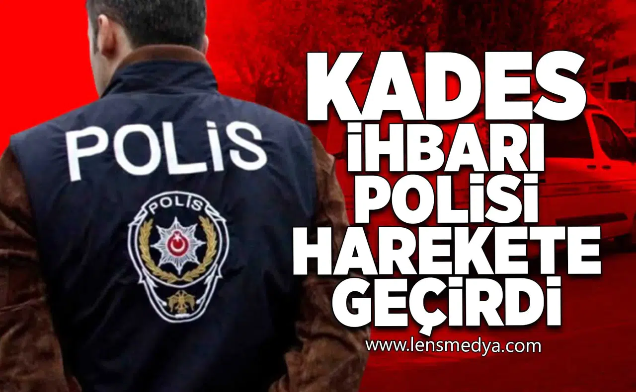 Kades ihbarı polisi harekete geçirdi!