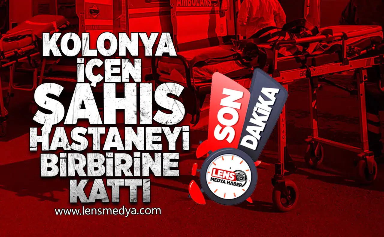 Kolonya içen şahıs hastaneyi birbirine kattı!