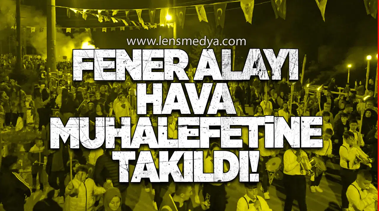 Fener Alayı Hava Muhalefetine Takıldı
