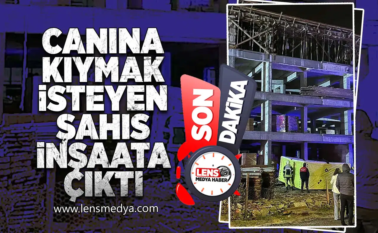 Canına kıymak isteyen şahıs inşaata çıktı