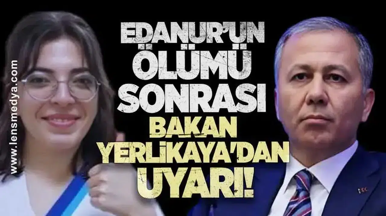 Edanur Tatlıoğlu’nun ölümü sonrası Bakan Yerlikaya'dan uyarı!