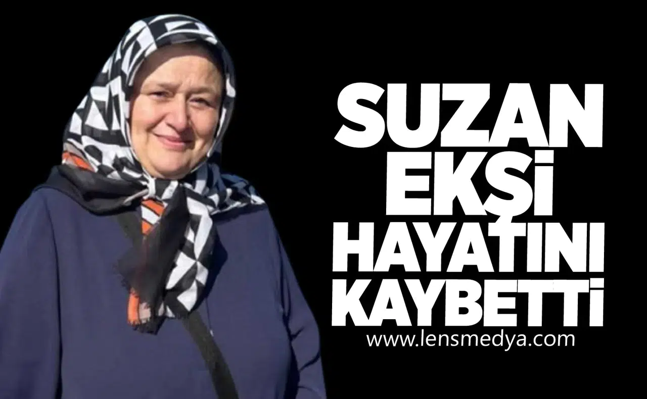 SUZAN EKŞİ HAYATINI KAYBETTİ