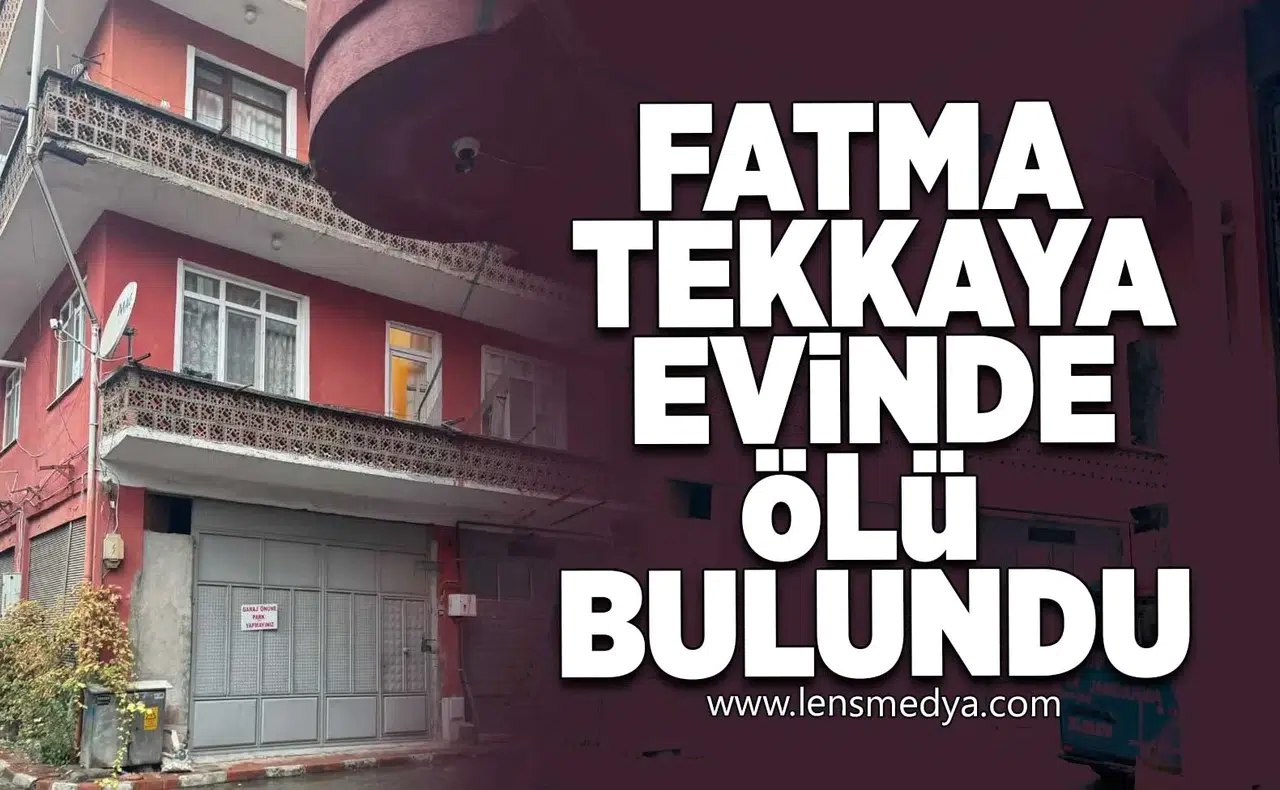 Fatma Tekkaya evinde ölü bulundu!