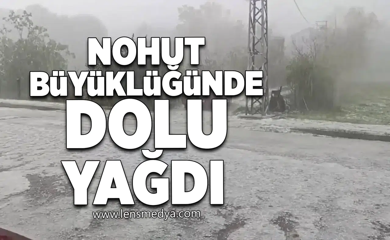 Nohut büyüklüğünde dolu yağdı!