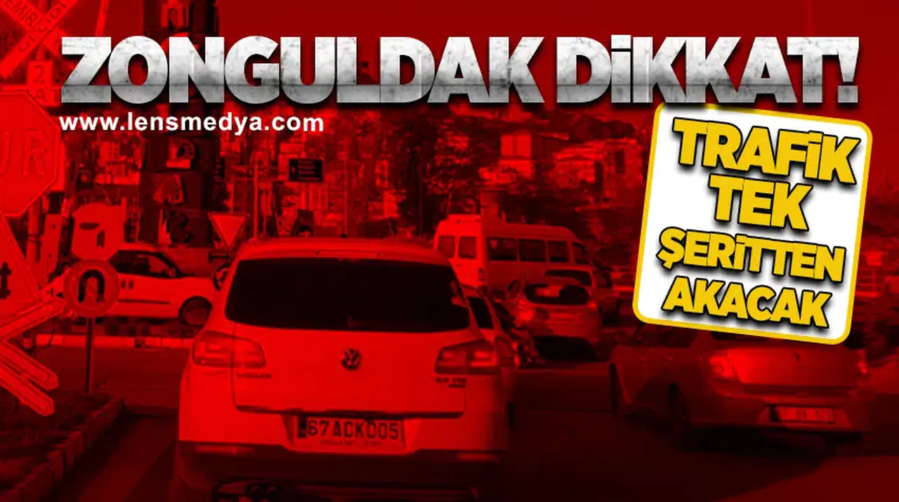 Zonguldak dikkat! Trafik tek şeritten akacak