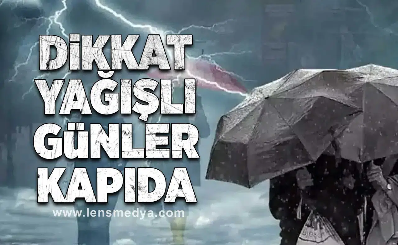 Dikkat yağışlı günler kapıda!