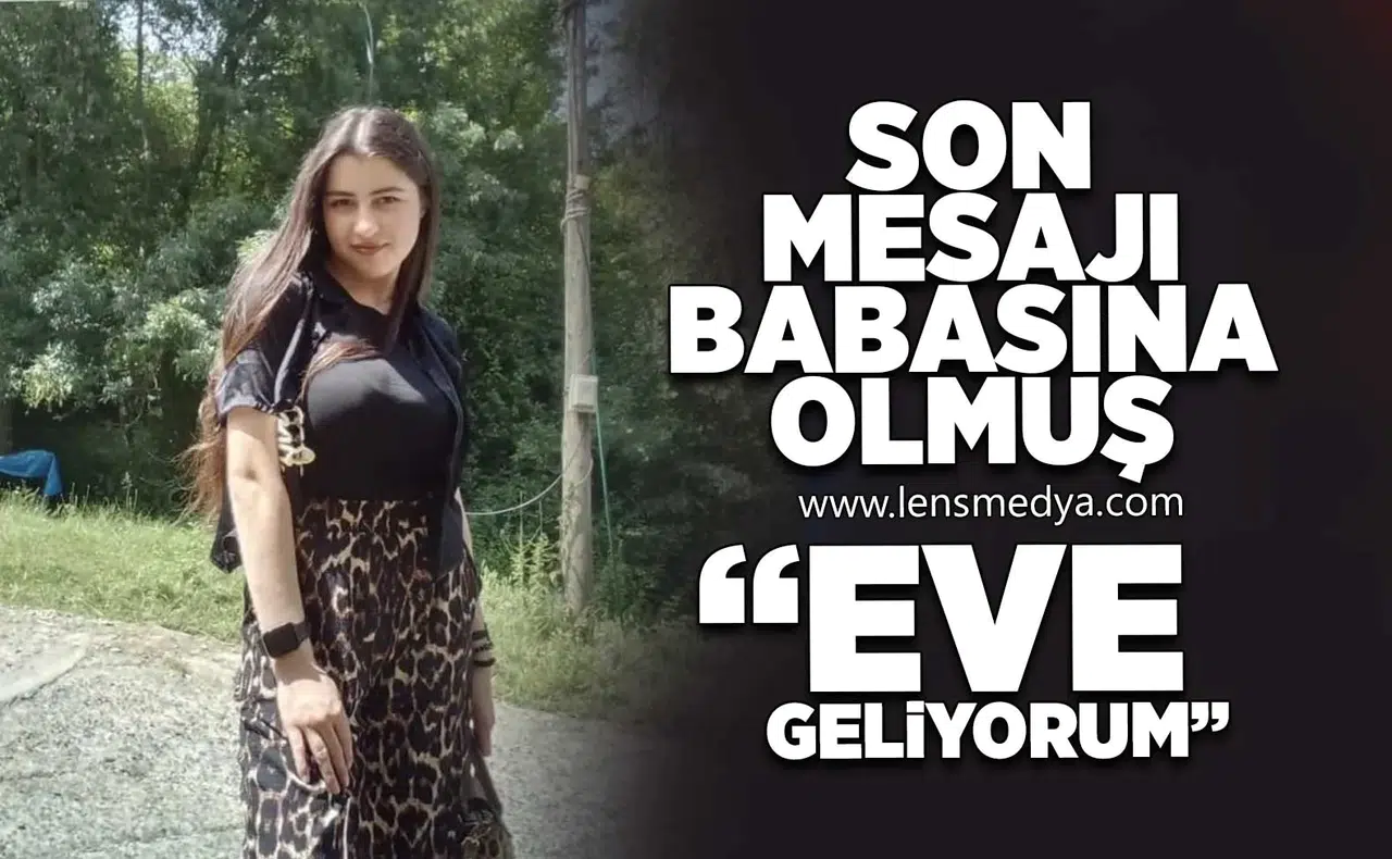 Son mesajı babasına olmuş!  "Eve geliyorum"