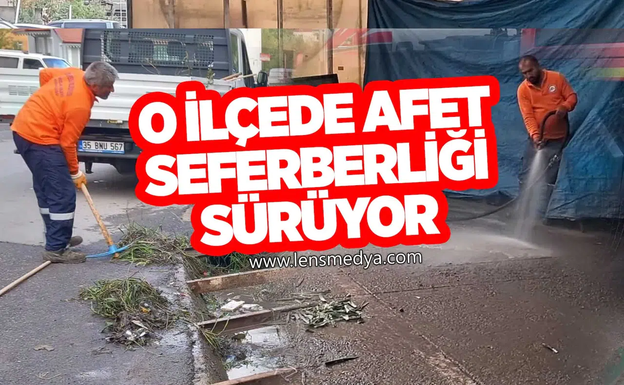 O İLÇEDE AFET SEFERBERLİĞİ SÜRÜYOR