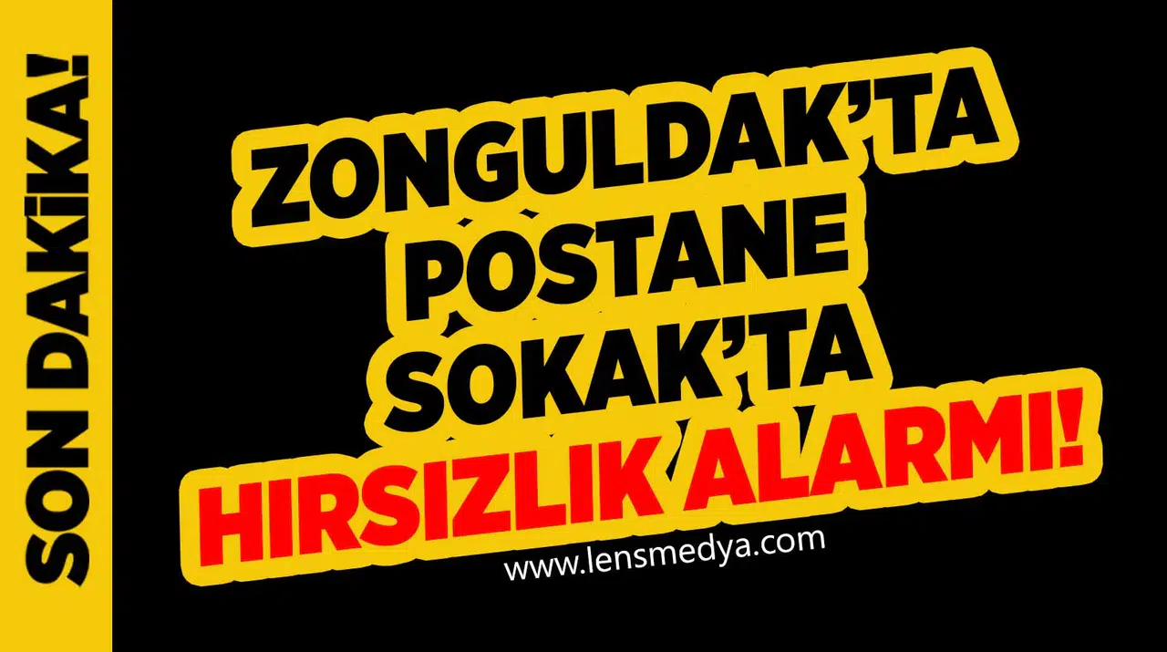 Zonguldak’ta Postane Sokak’ta hırsızlık alarmı!