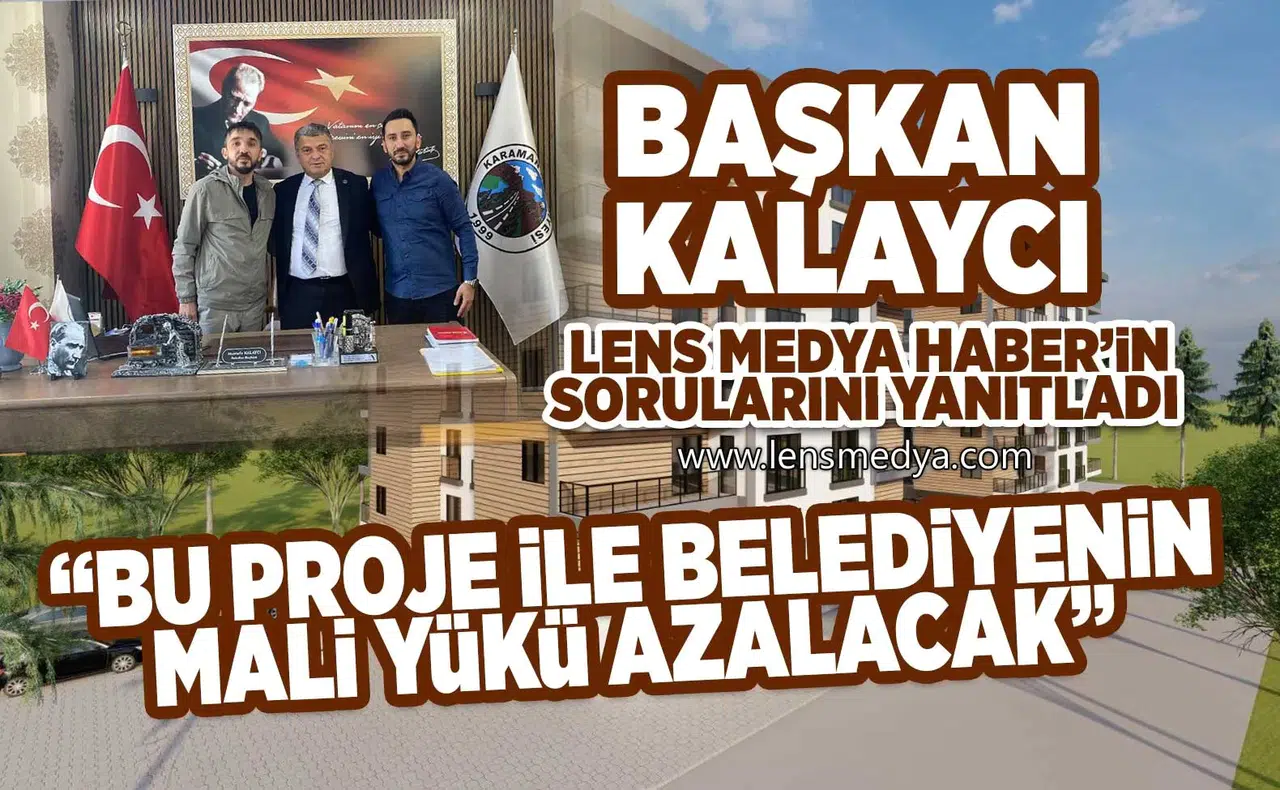 Başkan Kalaycı Lens Medya Haber'in sorularını yanıtladı