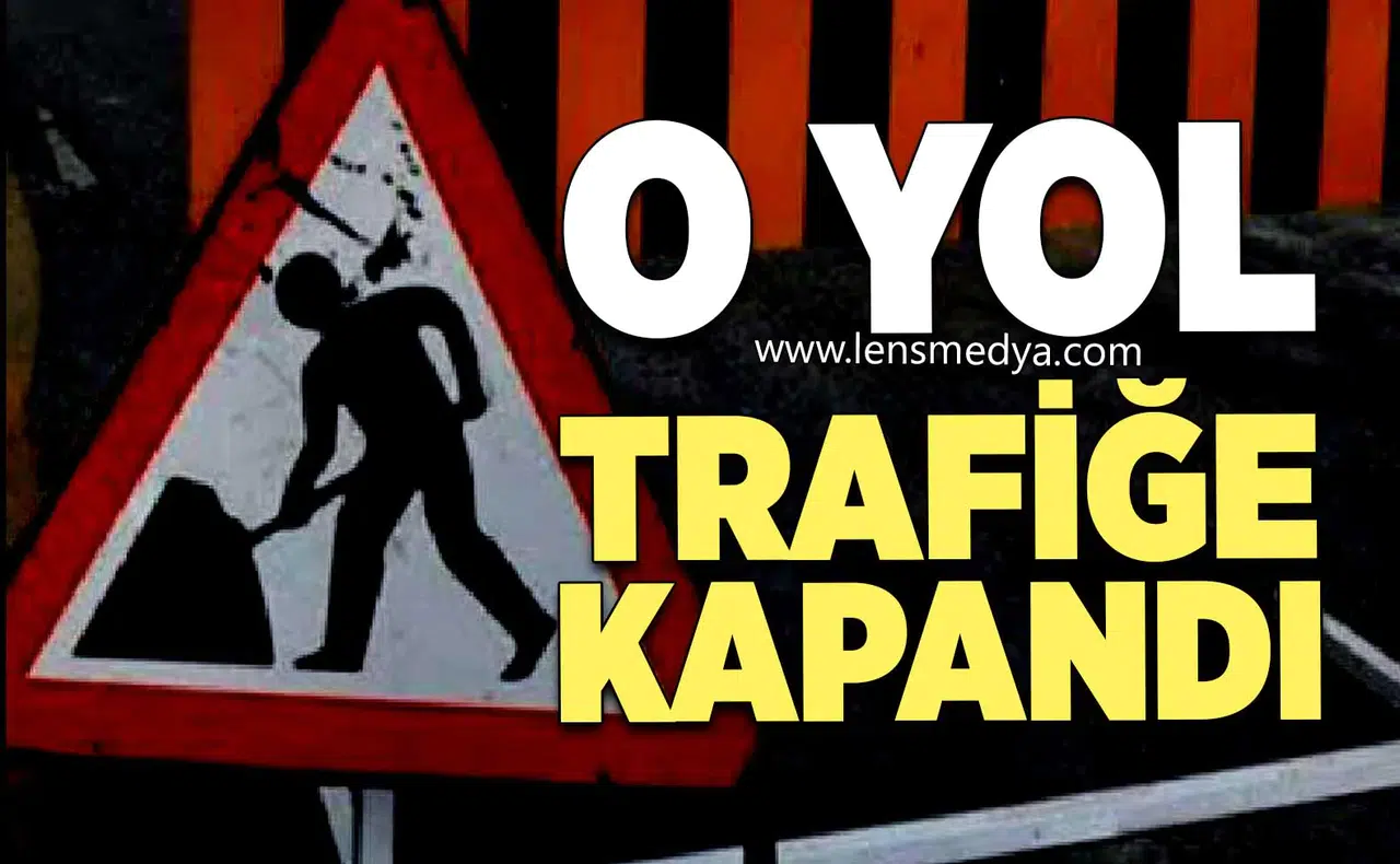 O Yol Trafiğe Kapandı!