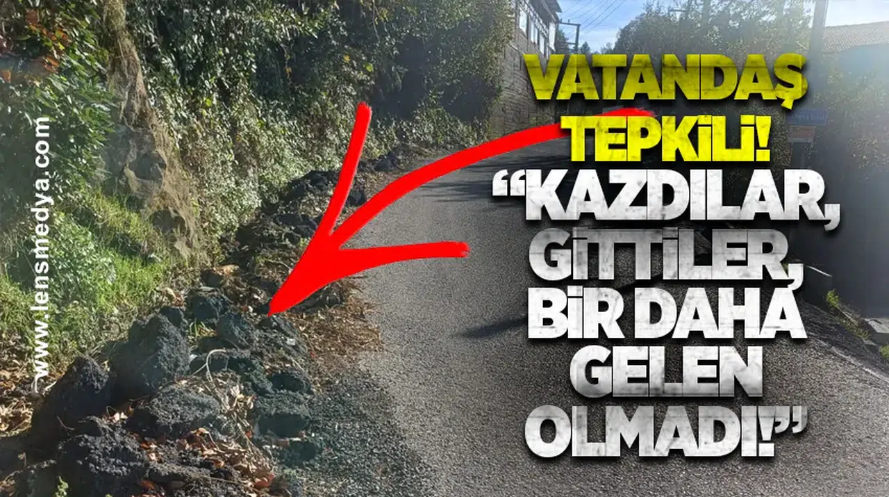 Vatandaş tepkili: “Kazdılar, gittiler, bir daha gelen olmadı!”