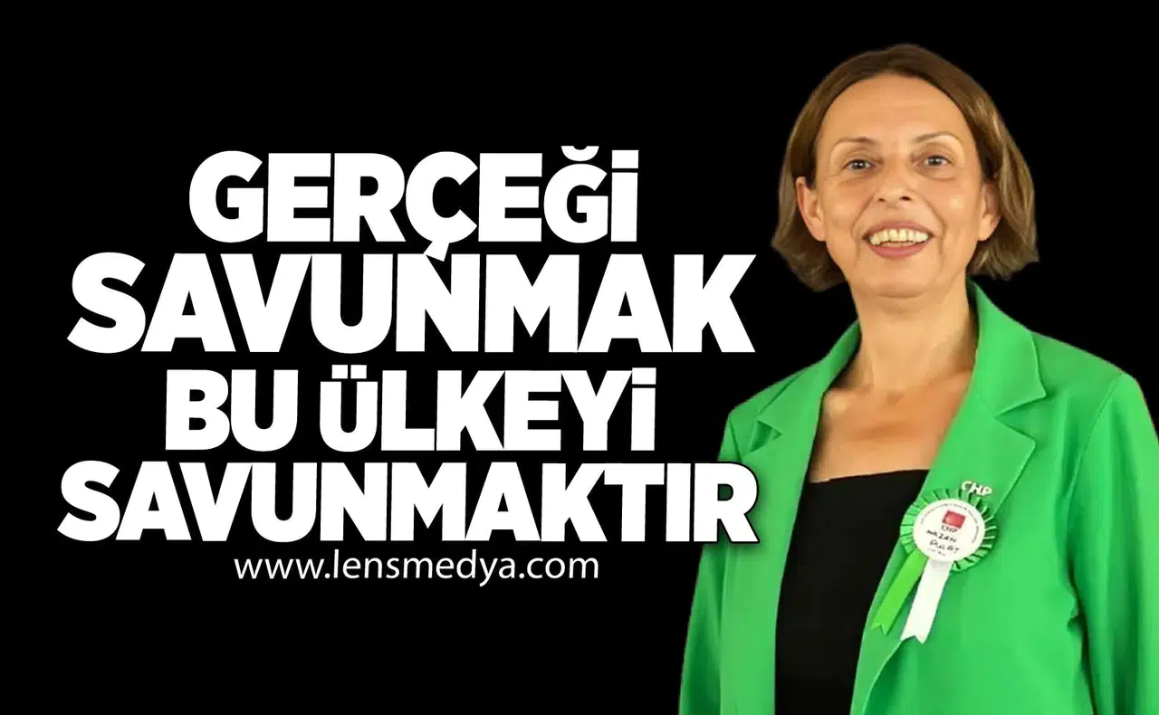 “Gerçeği Savunmak, Bu Ülkeyi Savunmaktır”