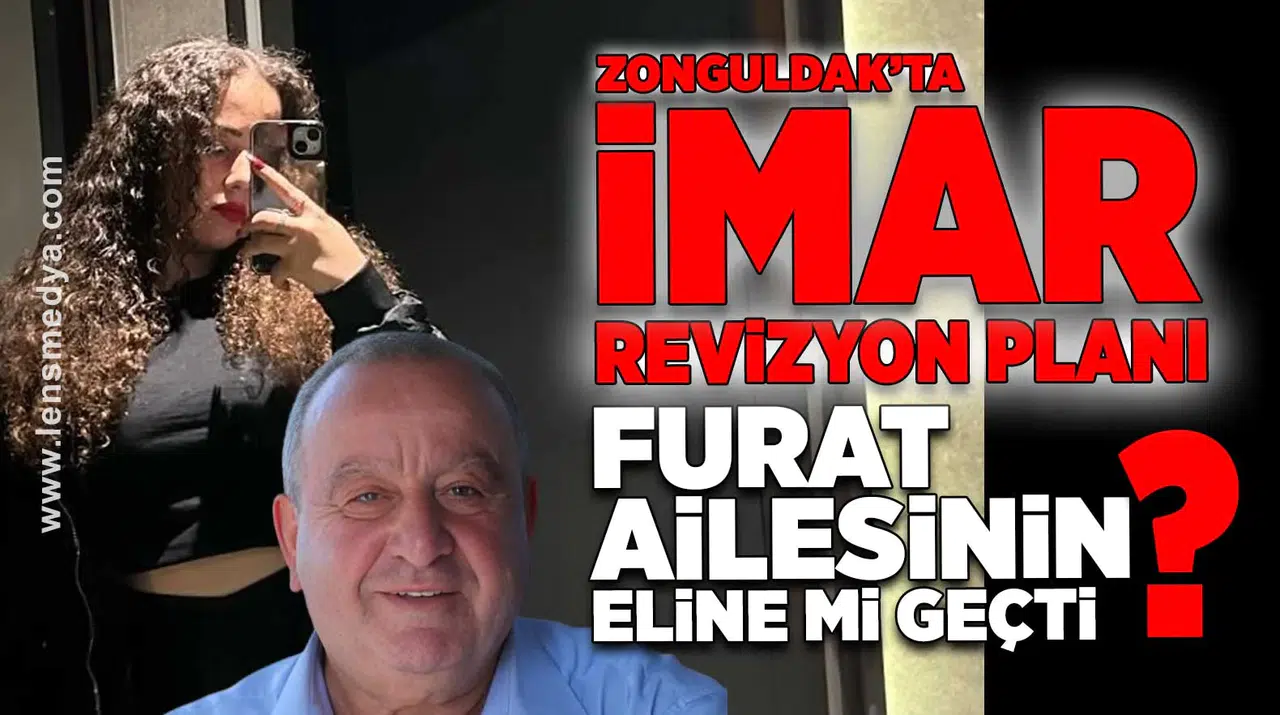 Zonguldak'ta imar revizyon planı Furat ailesinin eline mi geçti?