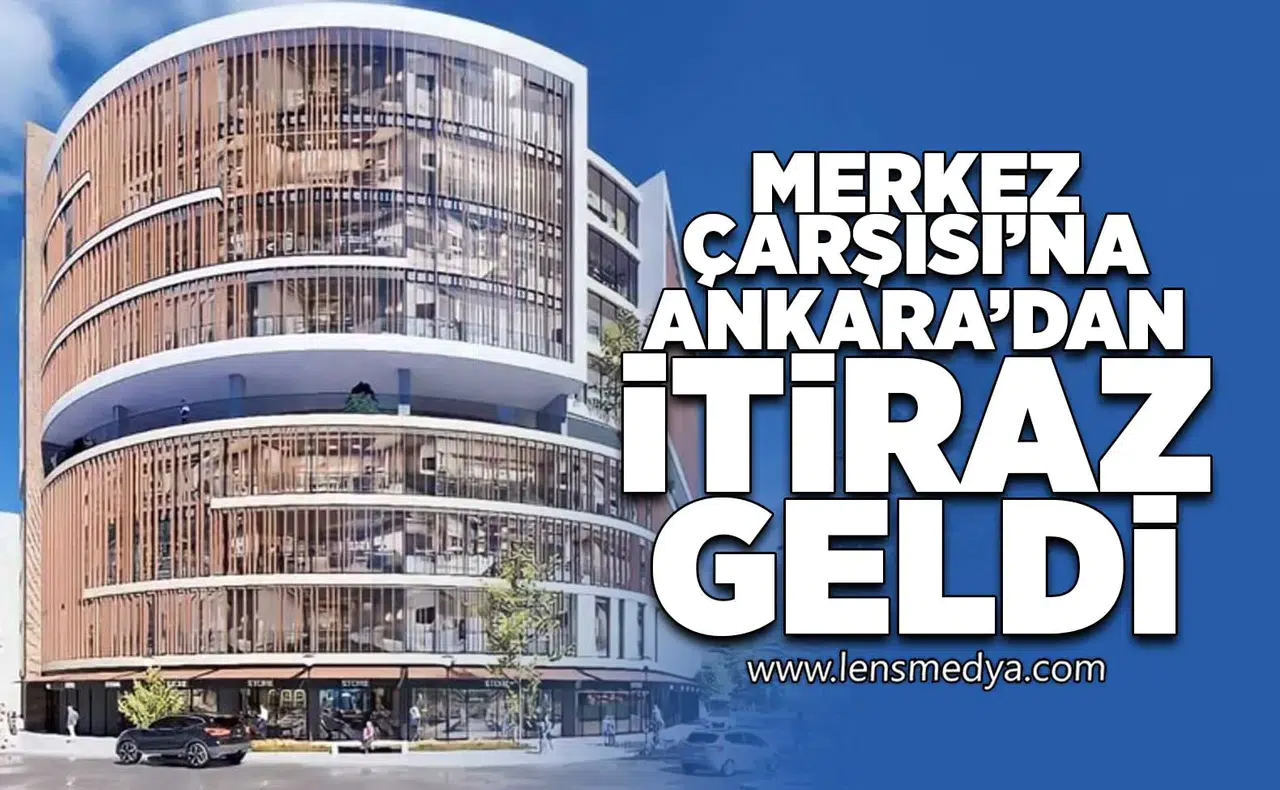 Merkez Çarşısı'na Ankara'dan itiraz geldi!