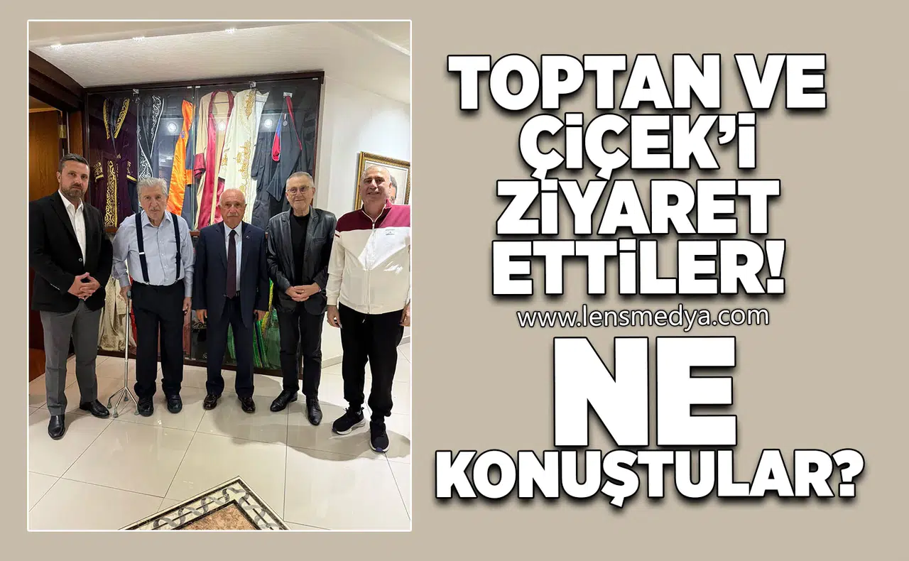 Toptan ve Çiçek'i ziyaret ettiler... Ne konuştular?