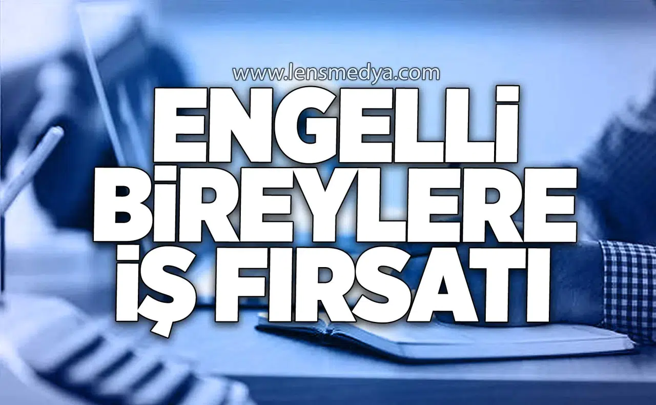 Engelli bireylere iş fırsatı! Başvurular başladı...