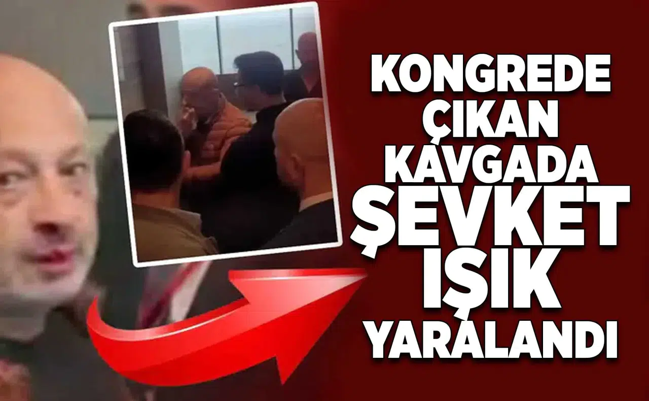 Kongrede çıkan kavgada Şevket Işık yaralandı!