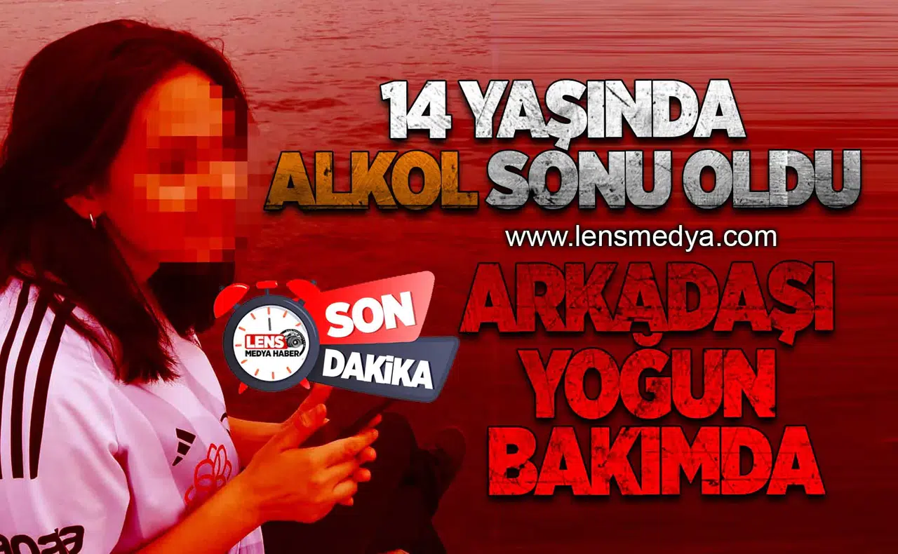 14 Yaşında alkol sonu oldu... Arkadaşı yoğun bakımda!