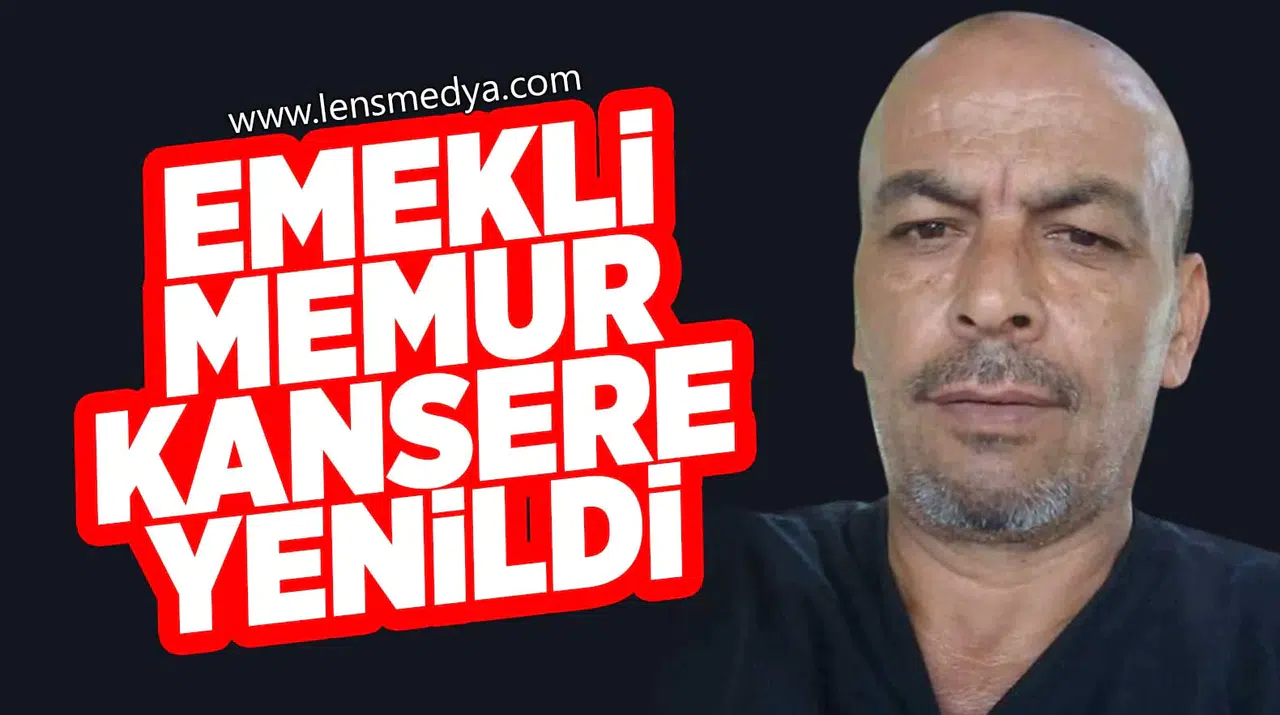 EMEKLİ MEMUR KANSERE YENİLDİ