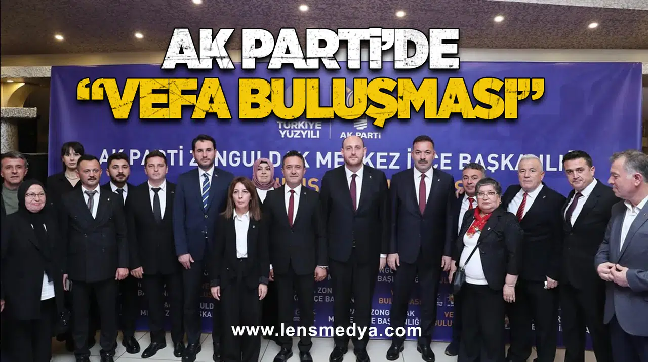 AK PARTİ’DE “VEFA BULUŞMASI”