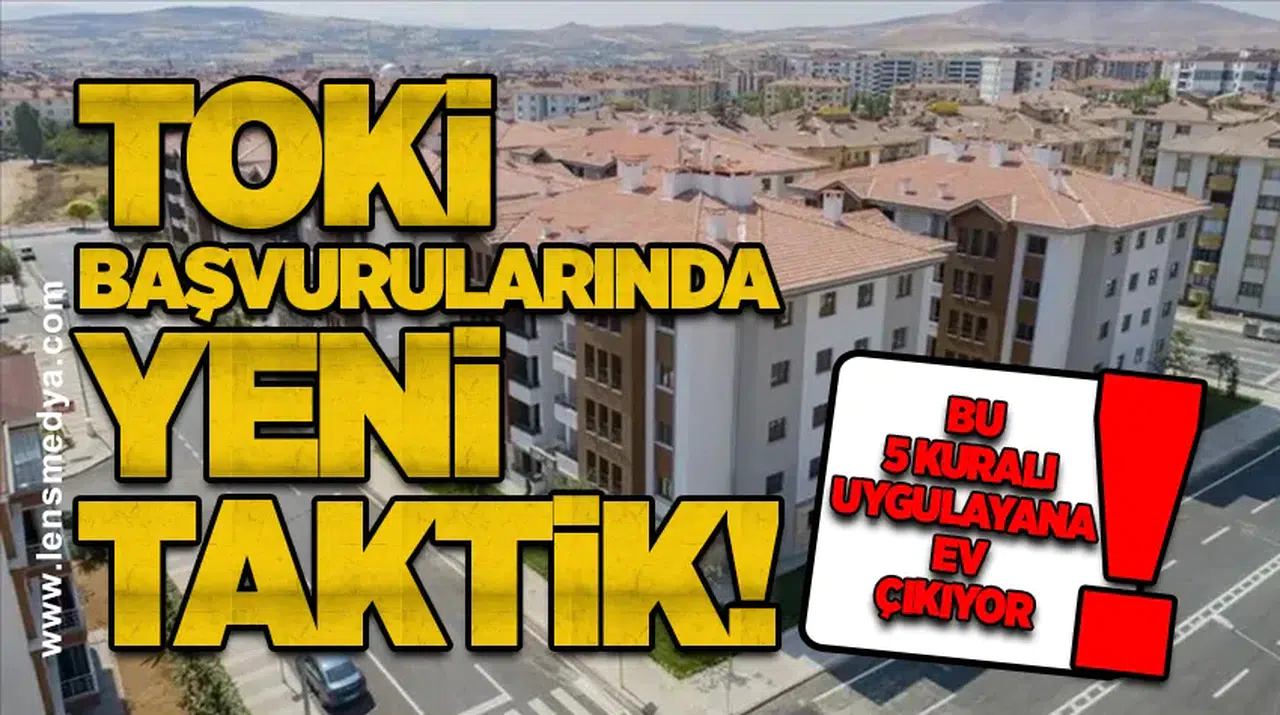 TOKİ başvurularında yeni taktik! Bu 5 kuralı uygulayana ev çıkıyor