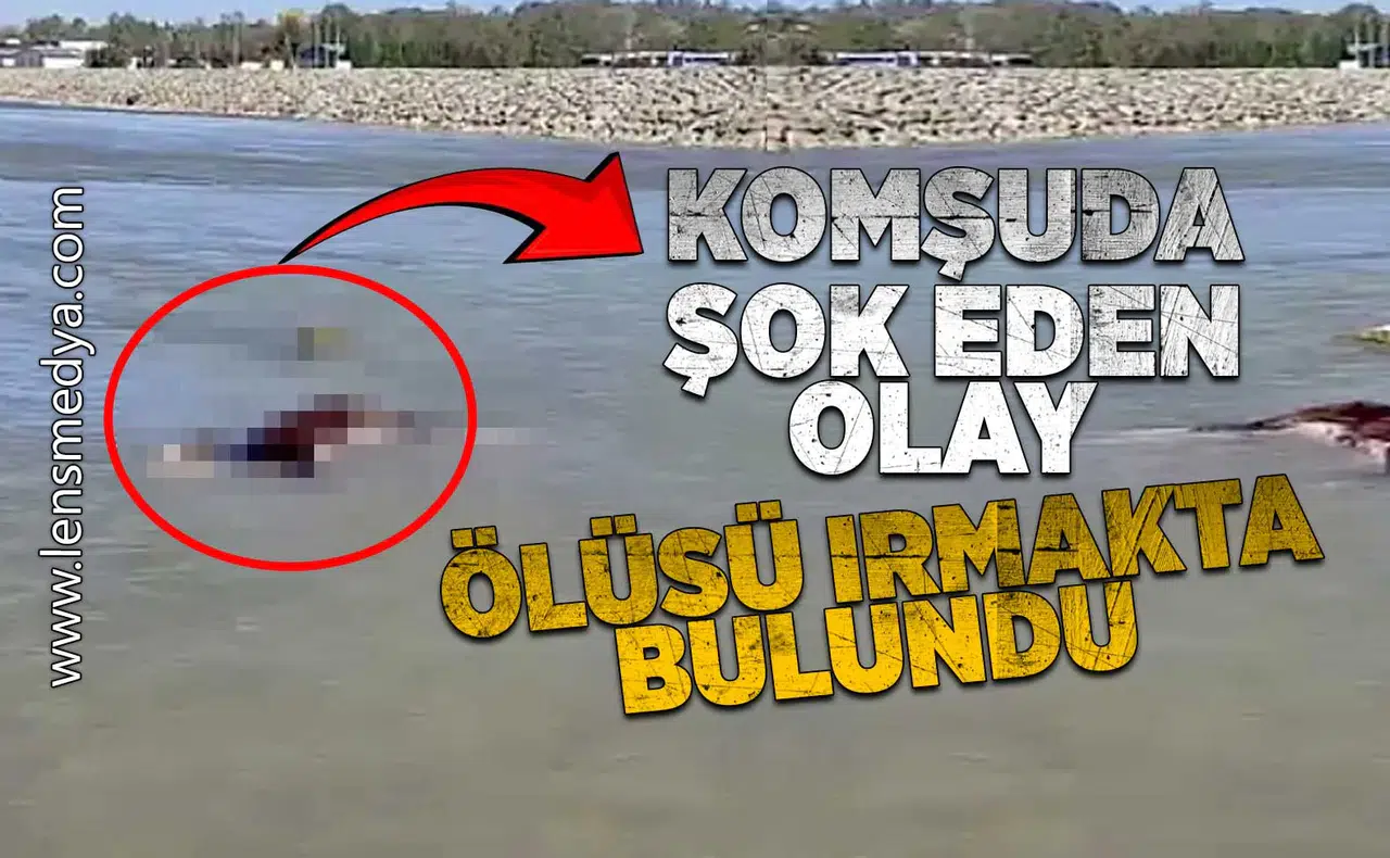 Komşuda şok eden olay... Ölüsü ırmakta bulundu!