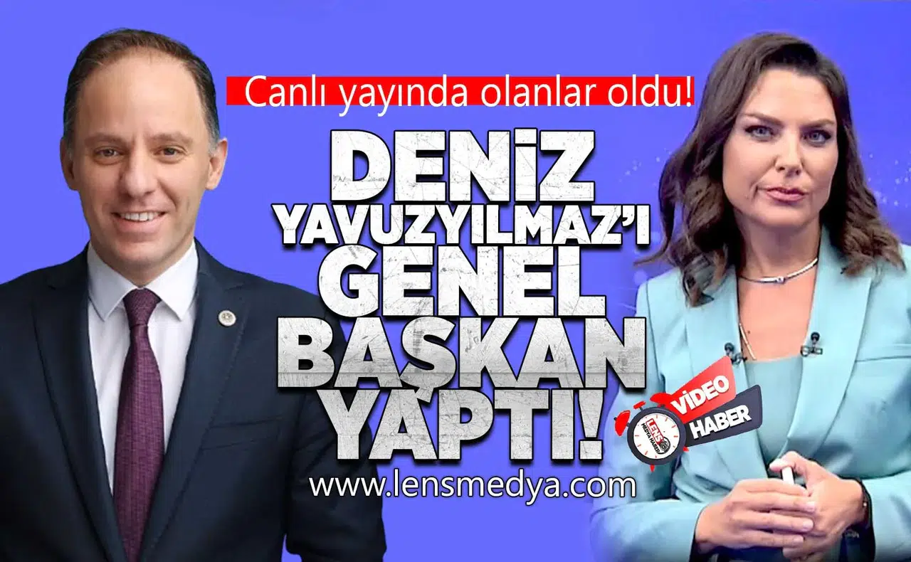 DENİZ YAVUZYILMAZ'I GENEL BAŞKAN YAPTI!