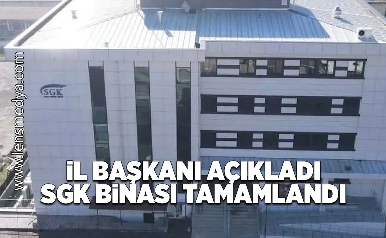 İl Başkanı açıkladı... SGK Binası tamamlandı