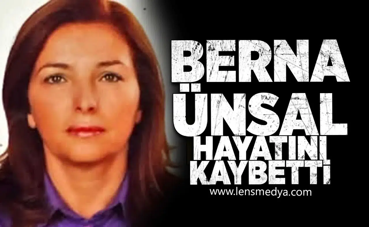 Berna Ünsal hayatını kaybetti!