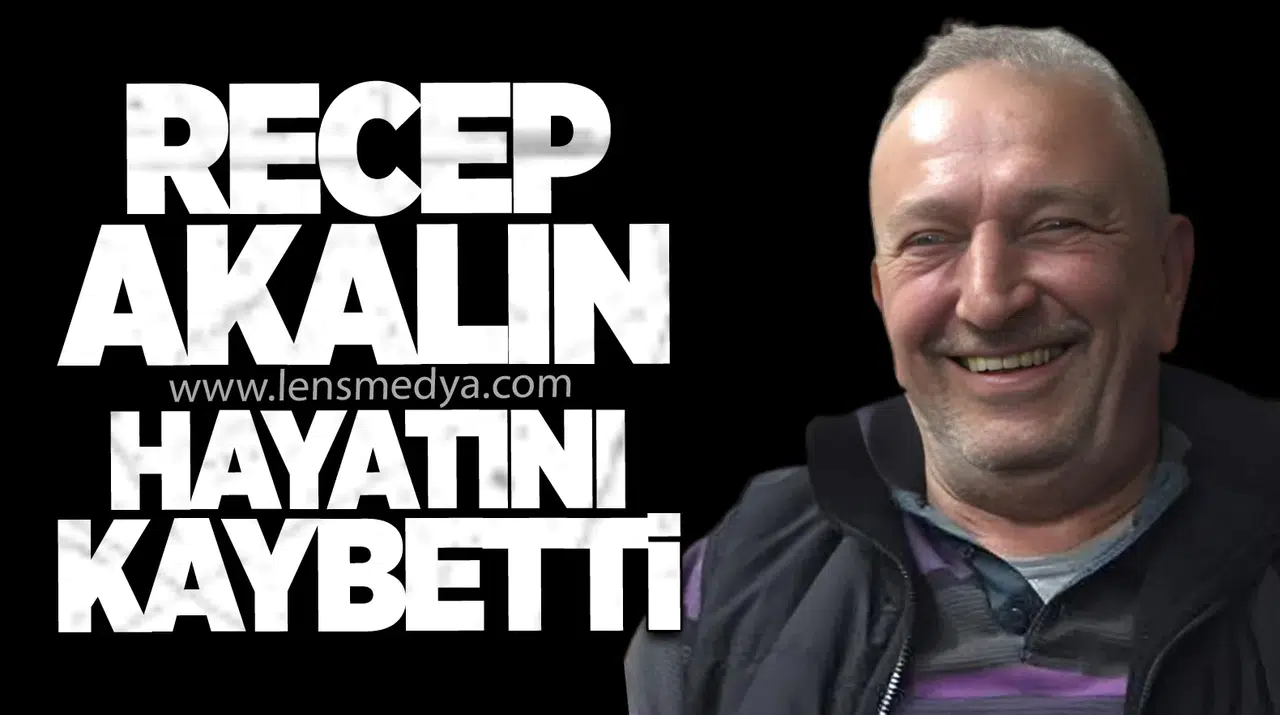 Recep Akalın hayatını kaybetti
