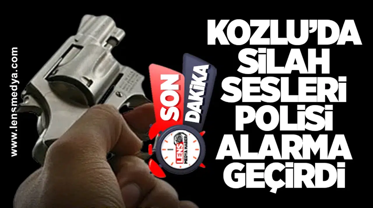 KOZLU’DA SİLAH SESLERİ POLİSİ ALARMA GEÇİRDİ