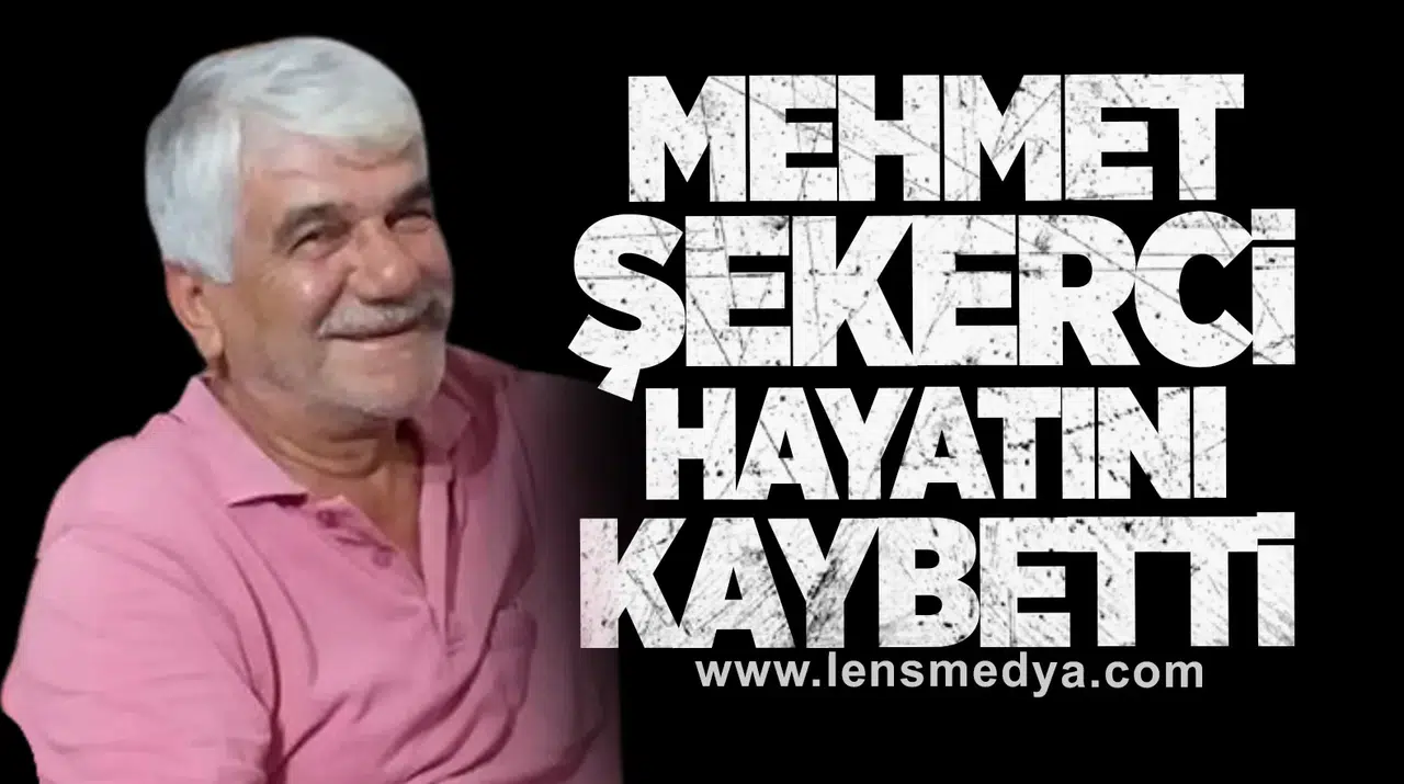Mehmet Şekerci yaşamını yitirdi