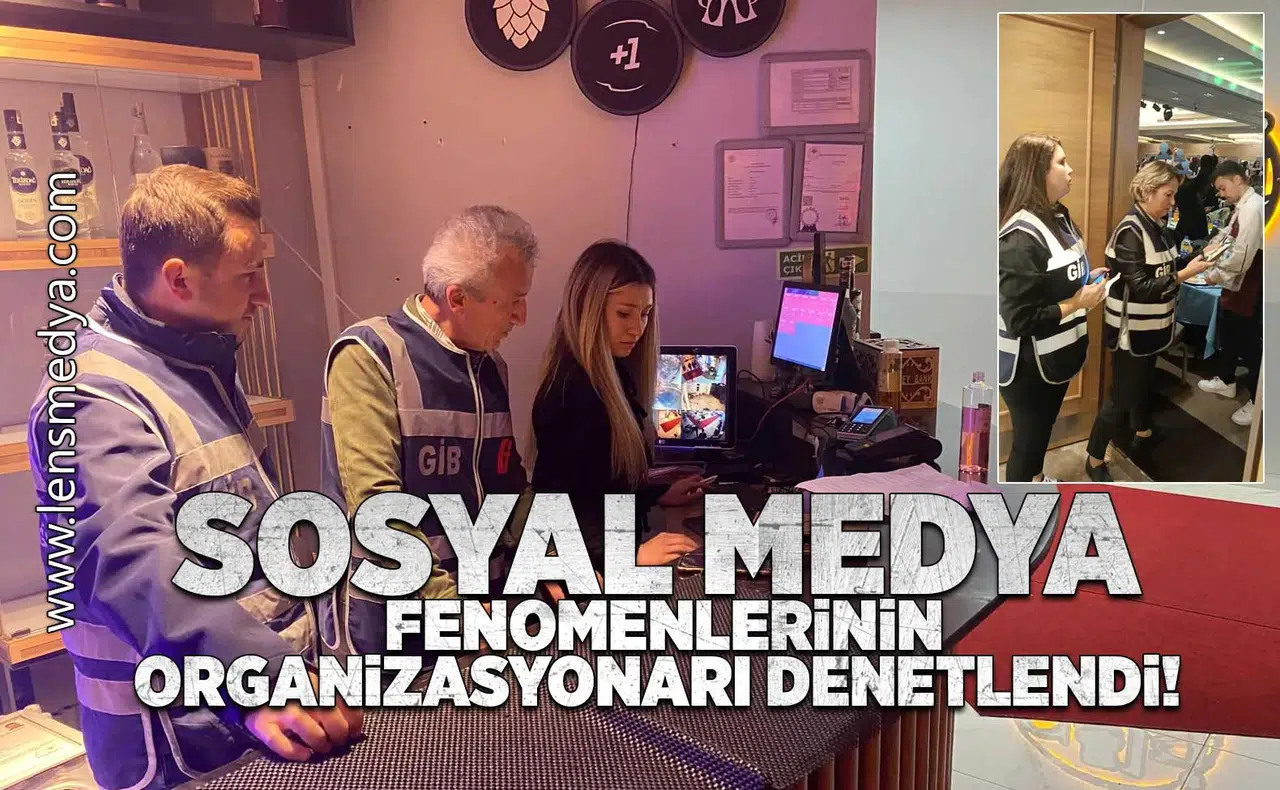Sosyal medya fenomenlerinin organizasyonları denetlendi!