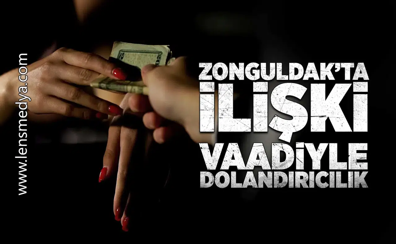 Zonguldak'ta ilişki vaadiyle dolandırıcılık!