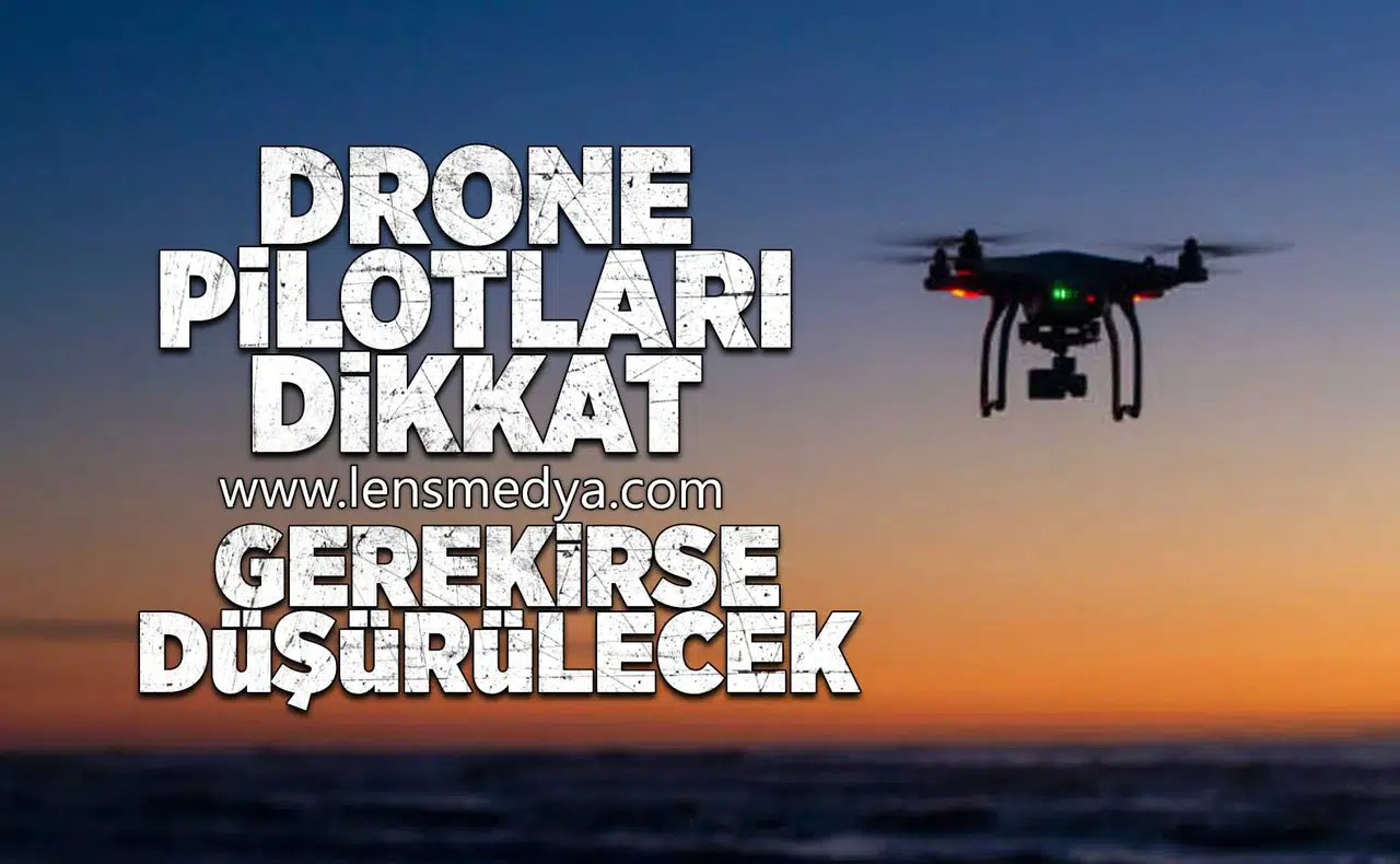 Drone pilotları dikkat... Gerekirse düşürülecek!