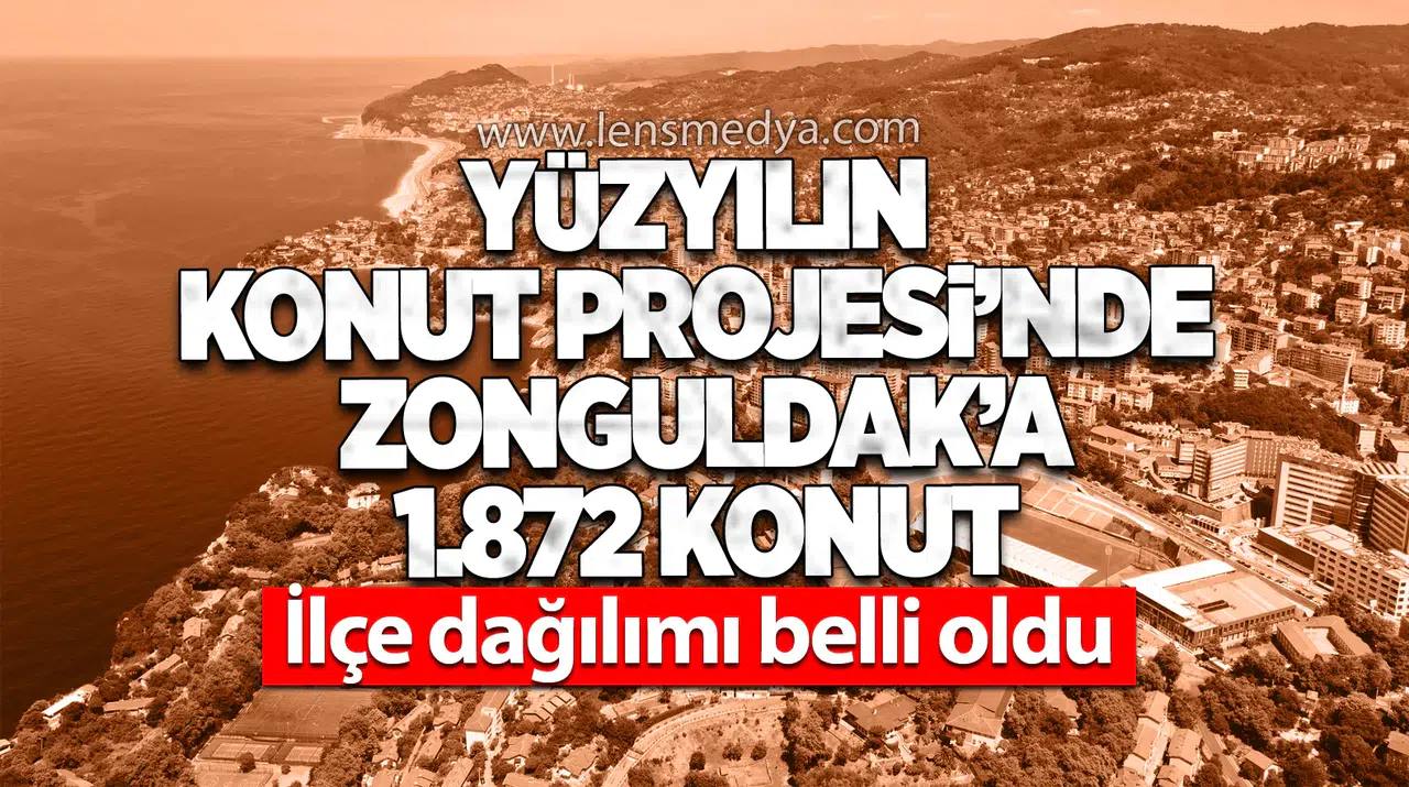“Yüzyılın Konut Projesi”nde Zonguldak’a 1.872 konut! İlçe dağılımı belli oldu