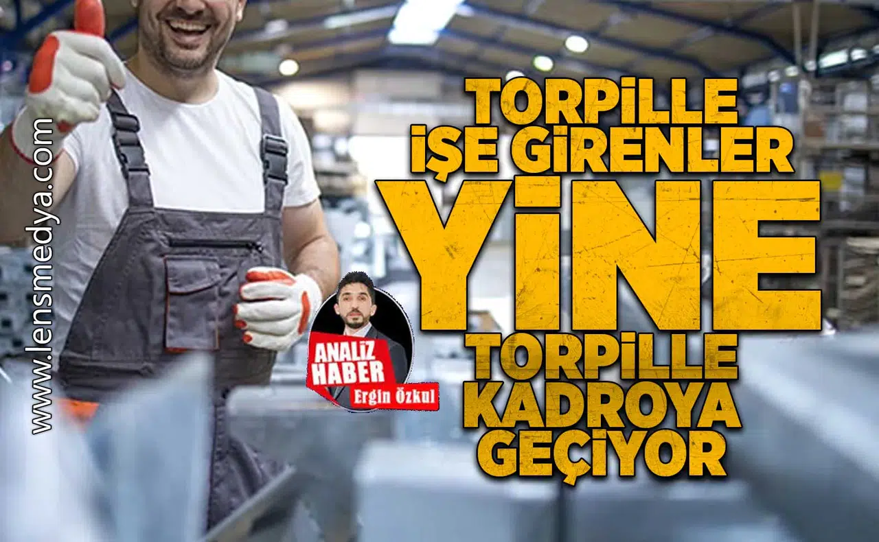 Torpille işe girenler yine torpille kadroya geçiyor!