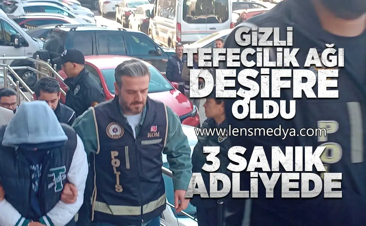 Gizli tefecilik ağı deşifre oldu! 3 Sanık adliyede!