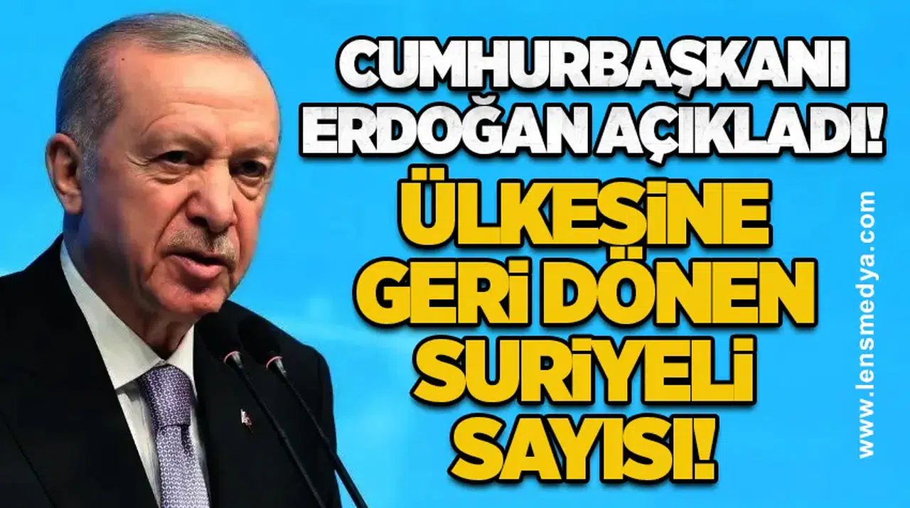 Cumhurbaşkanı Erdoğan açıkladı! İşte ülkesine geri dönen Suriyeli sayısı!